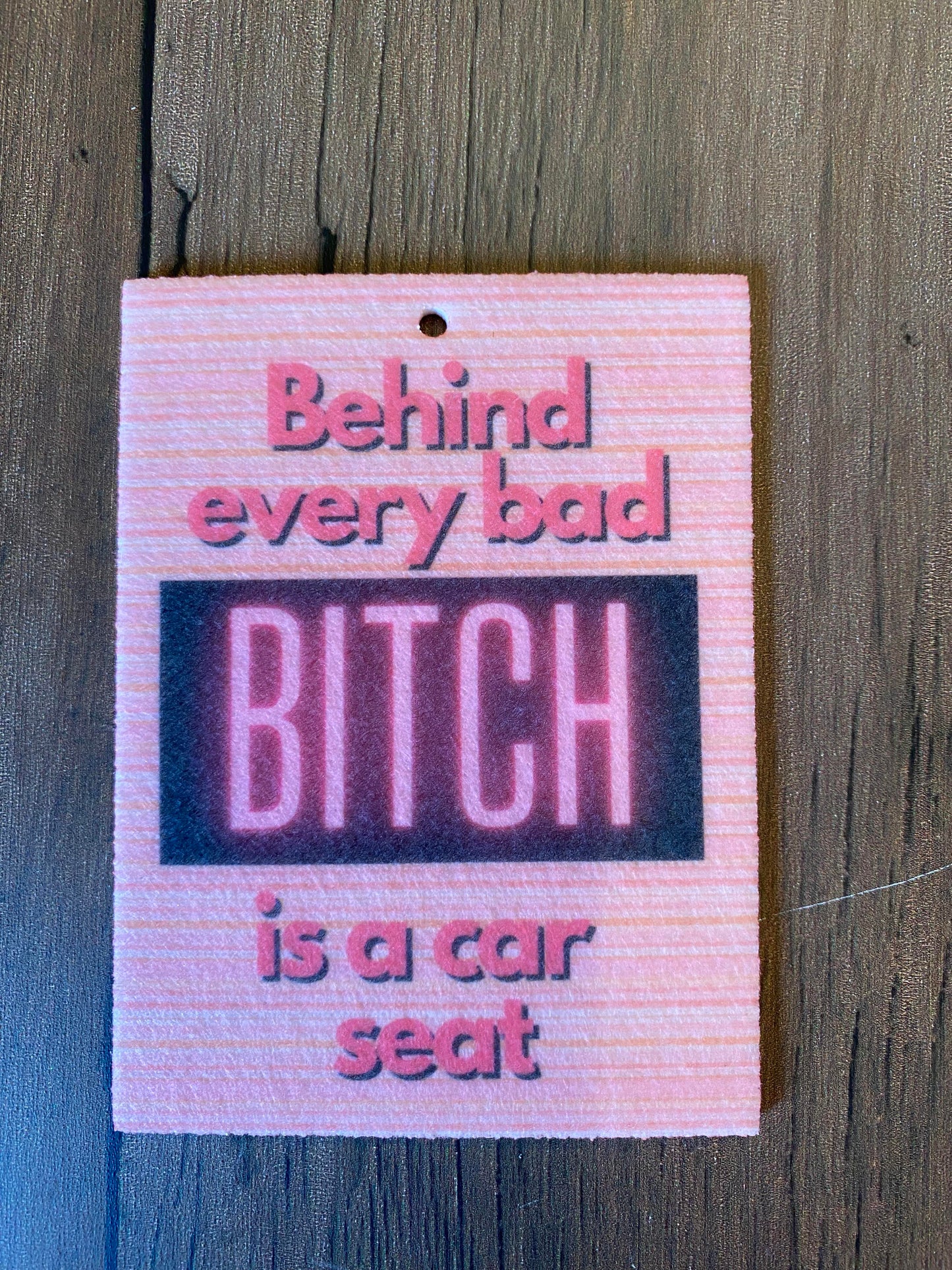 Behind Every Bad B**** is a car seat Air Freshener