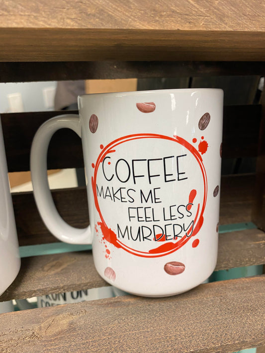 Coffee Makes ME Feel less Murdery Mug