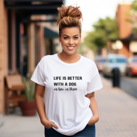 Life Is Better With A Dog or Two or Three l Apparel